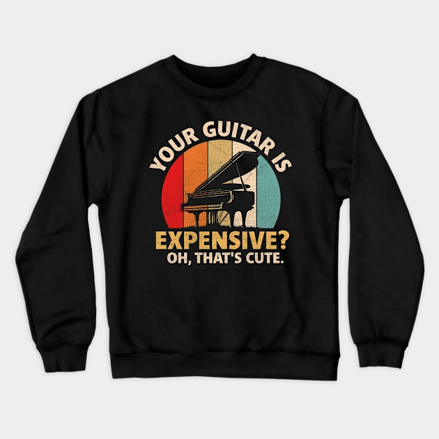 Your guitar is expensive Oh that's cute Crewneck Sweatshirt by TheDesignDepot